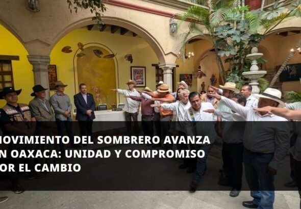 Movimiento del Sombrero avanza en Oaxaca: unidad y compromiso por el cambio