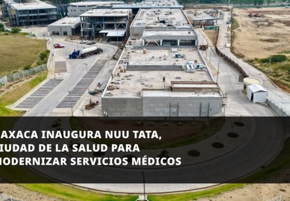 Oaxaca inaugura Nuu Tata, Ciudad de la Salud para modernizar servicios médicos