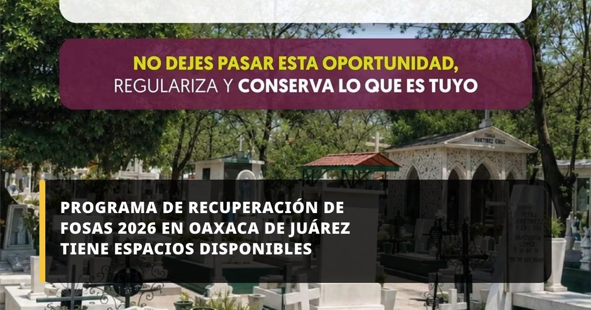 Programa de Recuperación de Fosas 2026 en Oaxaca de Juárez tiene espacios disponibles