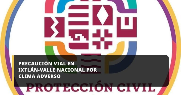 Precaución vial en Ixtlán-Valle Nacional por clima adverso